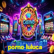 porno luluca